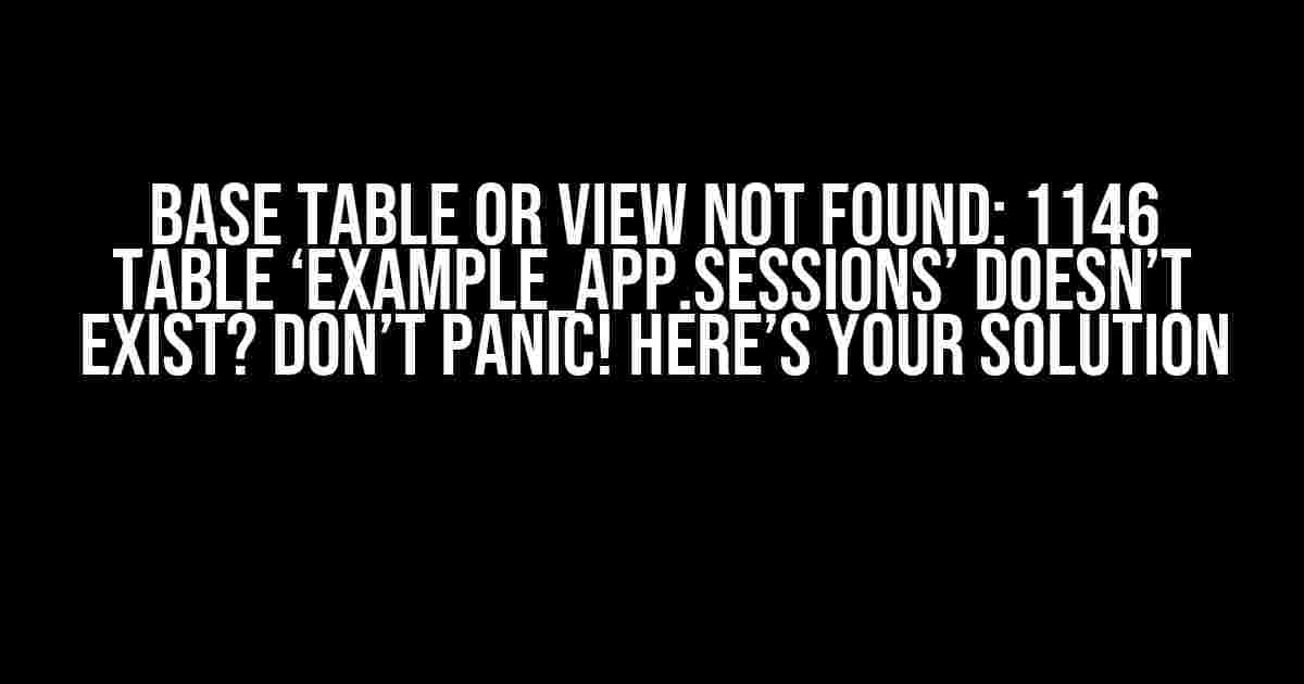 Base Table or View Not Found: 1146 Table ‘example_app.sessions’ Doesn’t Exist? Don’t Panic! Here’s Your Solution