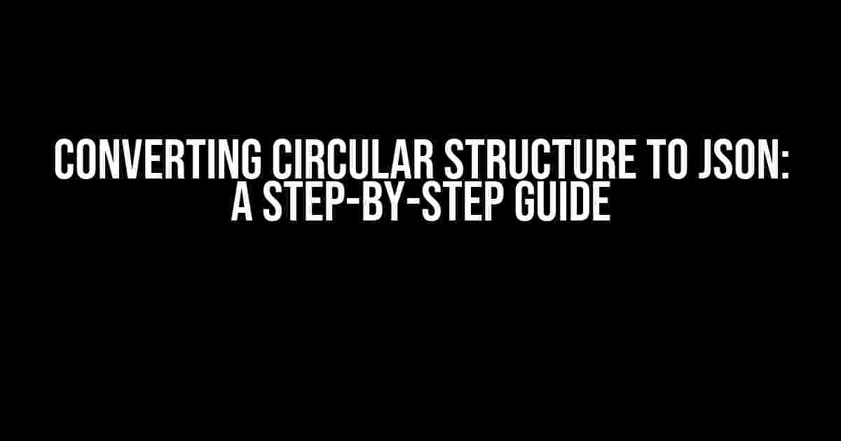 Converting Circular Structure to JSON: A Step-by-Step Guide