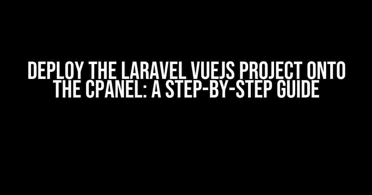 Deploy the Laravel VueJs Project onto the Cpanel: A Step-by-Step Guide