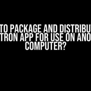 How to Package and Distribute an Electron App for Use on Another Computer?