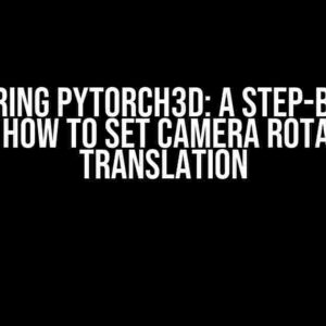 Mastering PyTorch3D: A Step-by-Step Guide on How to Set Camera Rotation and Translation