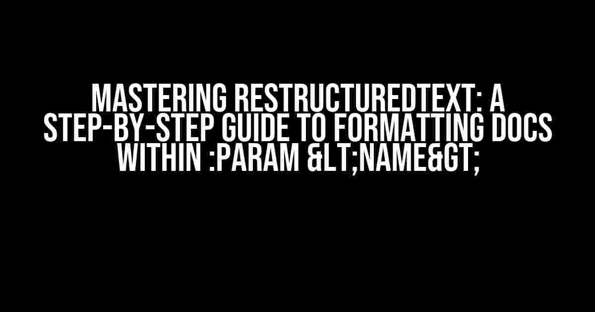 Mastering reStructuredText: A Step-by-Step Guide to Formatting Docs within :param <name>