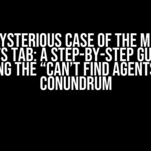 The Mysterious Case of the Missing Agents Tab: A Step-by-Step Guide to Solving the “Can’t Find Agents Tab” Conundrum