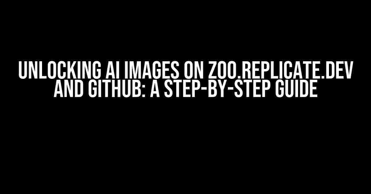 Unlocking AI Images on Zoo.replicate.dev and GitHub: A Step-by-Step Guide